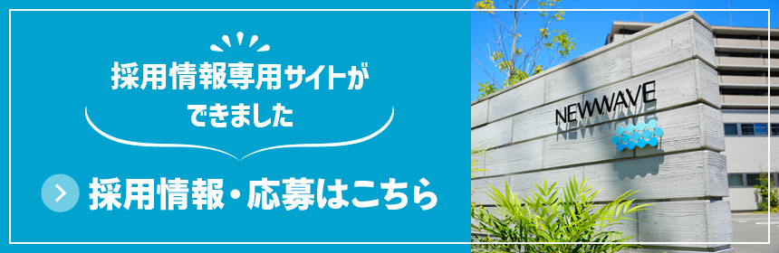 株式会社ニューウェイブの採用情報専用サイトができました。採用に関する詳細・応募はこちらへ。